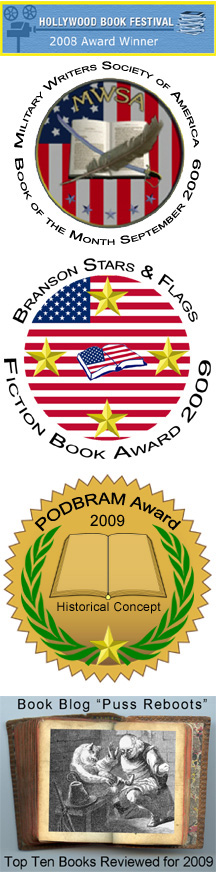 Hollywood Book Festival Award Winner, Military Writers' Society Book of the Month, Branson Stars & Flags Book Award Winner, Puss Reboots Top 10 Books for 2009, PODBRAM Best Historical Concept